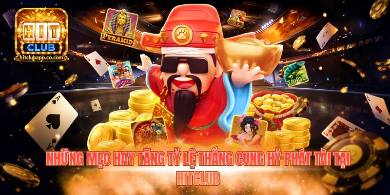 Nổ Hũ Cung Hỷ Phát Tài Hitclub 3 Những mẹo hay tăng tỷ lệ thắng Cung Hỷ Phát Tài tại Hitclub