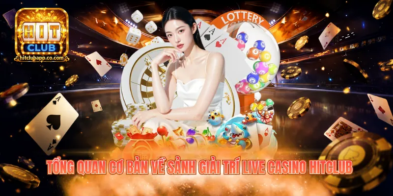 Live Casino Hitclub - Khám Phá 100+ Trò Chơi Cá Cược Hấp Dẫn 1 Tổng quan cơ bản về sảnh giải trí Live Casino Hitclub